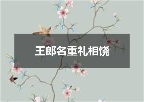 王郎名重礼相饶