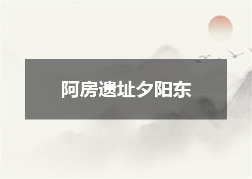 阿房遗址夕阳东