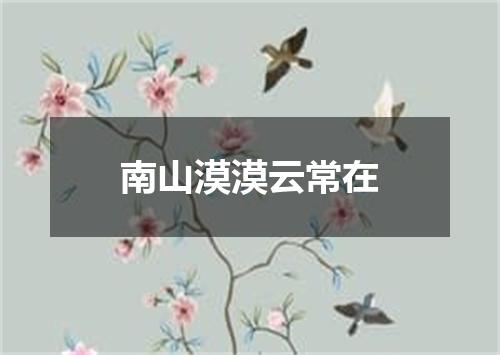 南山漠漠云常在