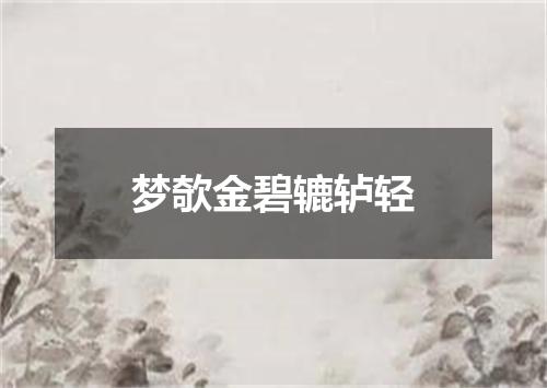 梦欹金碧辘轳轻