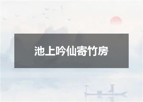 池上吟仙寄竹房