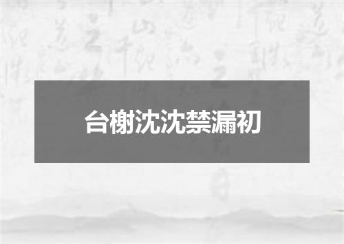 台榭沈沈禁漏初
