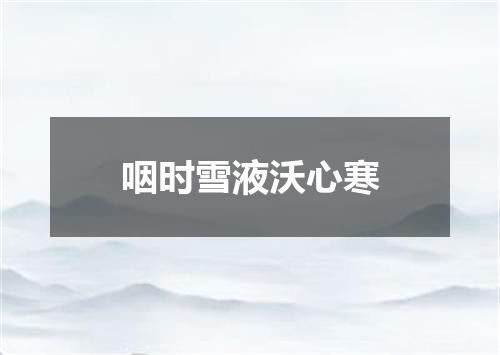 咽时雪液沃心寒