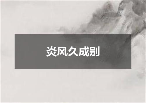 炎风久成别