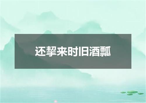 还挈来时旧酒瓢