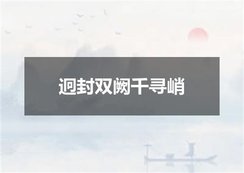 迥封双阙千寻峭