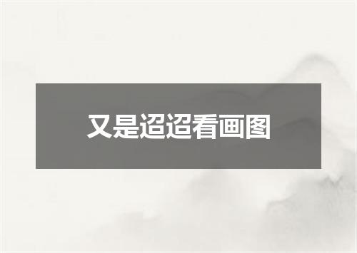 又是迢迢看画图