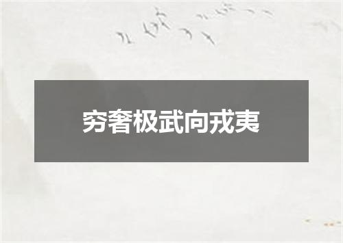 穷奢极武向戎夷