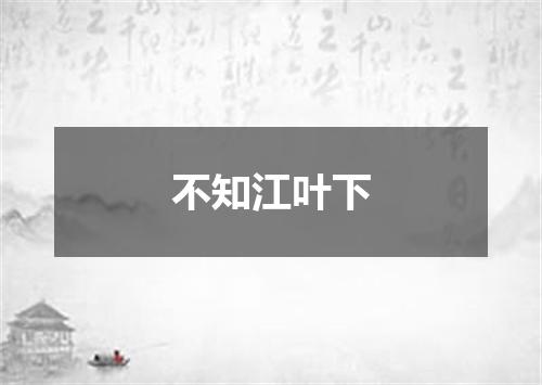不知江叶下