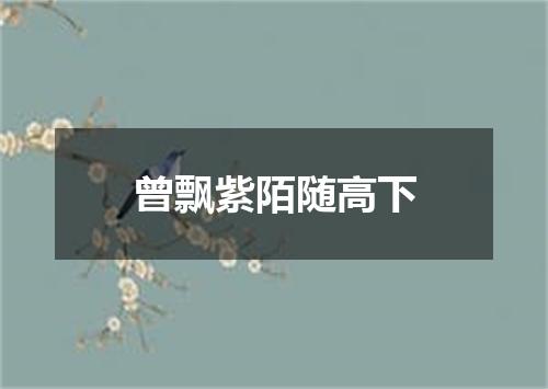 曾飘紫陌随高下