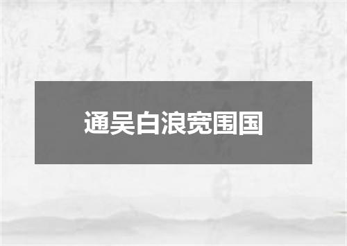 通吴白浪宽围国