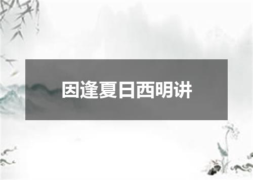 因逢夏日西明讲