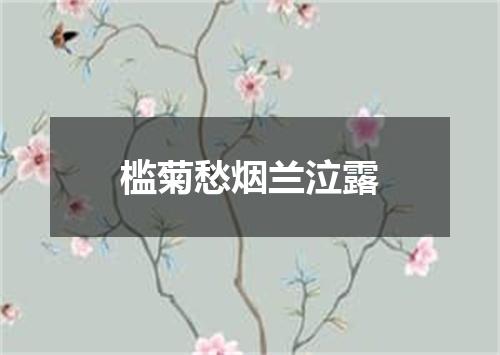 槛菊愁烟兰泣露