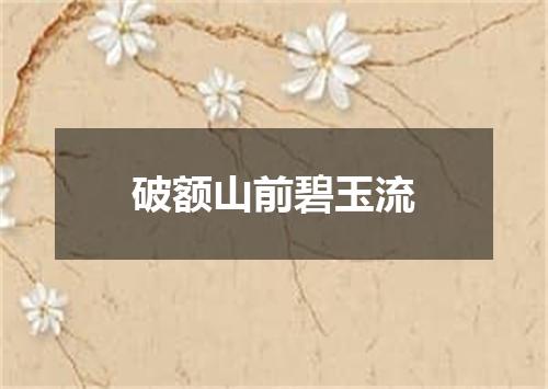 破额山前碧玉流
