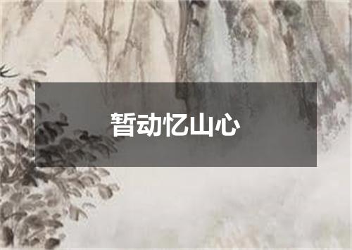 暂动忆山心