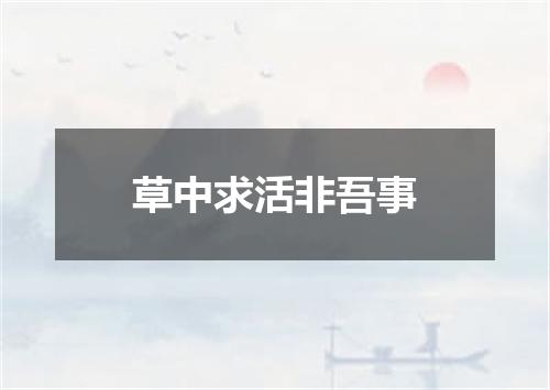 草中求活非吾事