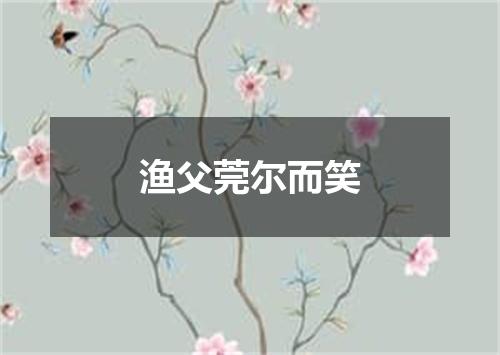 渔父莞尔而笑