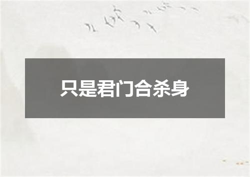 只是君门合杀身