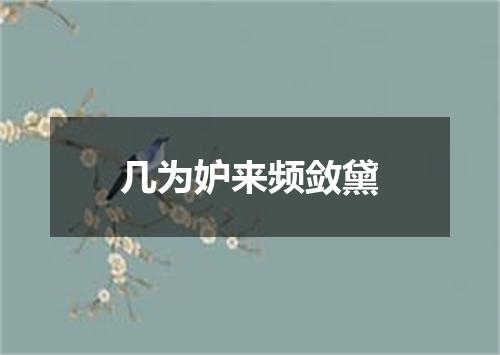 几为妒来频敛黛