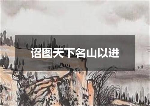 诏图天下名山以进