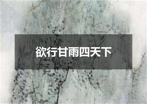 欲行甘雨四天下