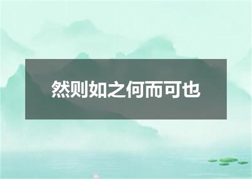 然则如之何而可也