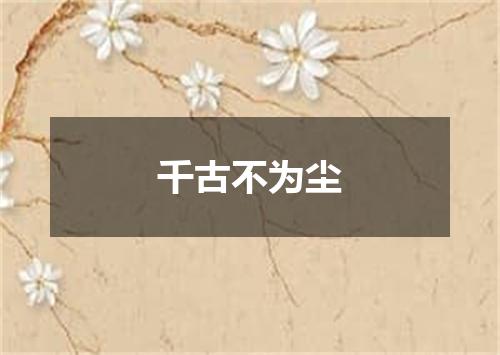 千古不为尘