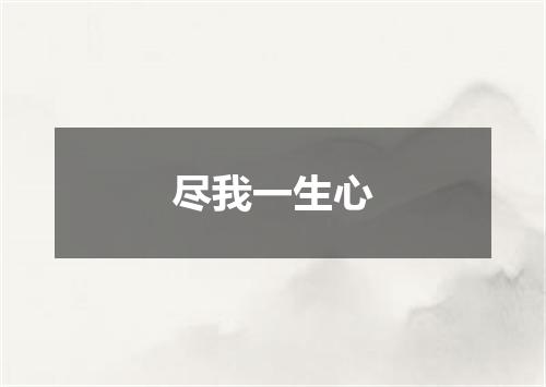 尽我一生心