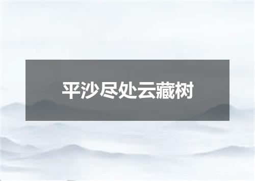 平沙尽处云藏树