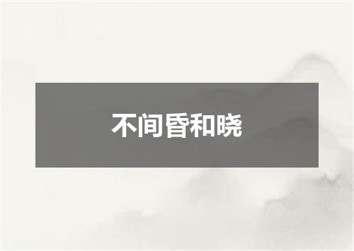 不间昏和晓