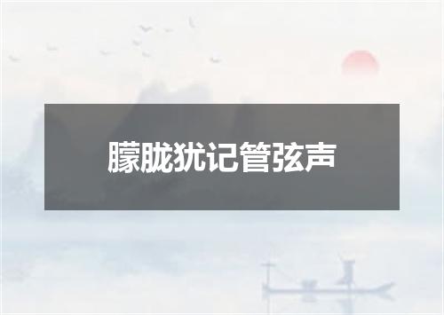 朦胧犹记管弦声