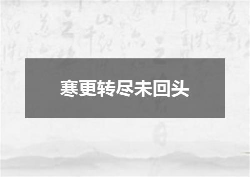 寒更转尽未回头