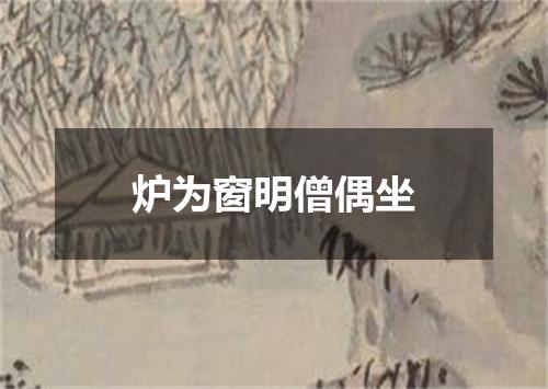 炉为窗明僧偶坐