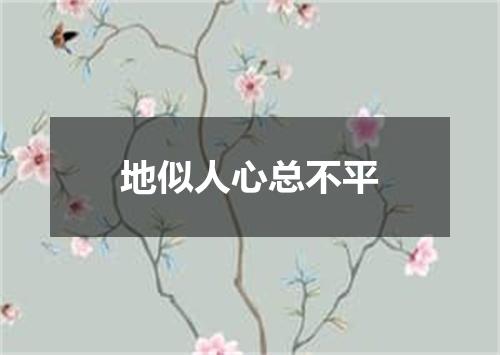 地似人心总不平