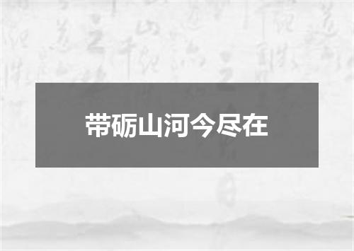 带砺山河今尽在