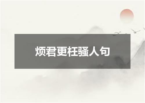 烦君更枉骚人句