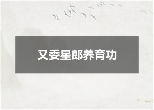 又委星郎养育功