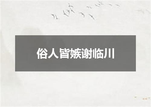 俗人皆嫉谢临川