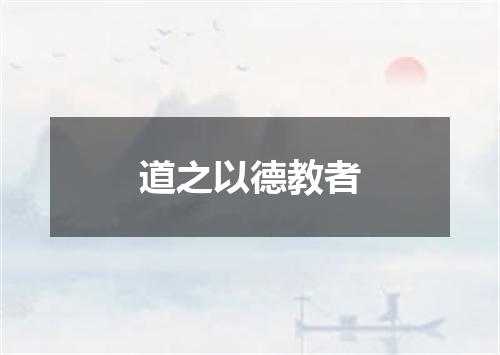 道之以德教者