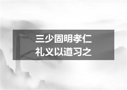 三少固明孝仁礼义以道习之