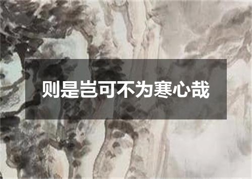 则是岂可不为寒心哉