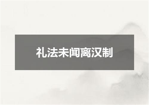 礼法未闻离汉制
