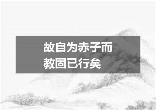 故自为赤子而教固已行矣