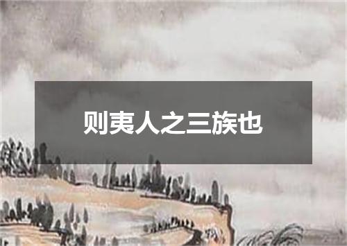 则夷人之三族也