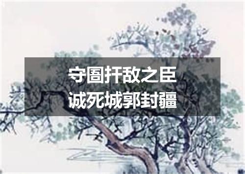 守圄扞敌之臣诚死城郭封疆