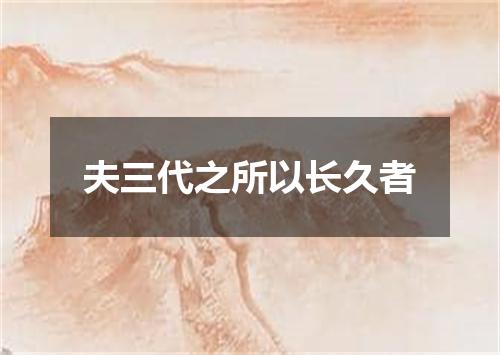 夫三代之所以长久者