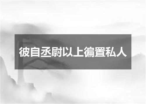 彼自丞尉以上徧置私人