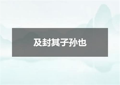 及封其子孙也