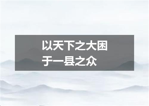 以天下之大困于一县之众