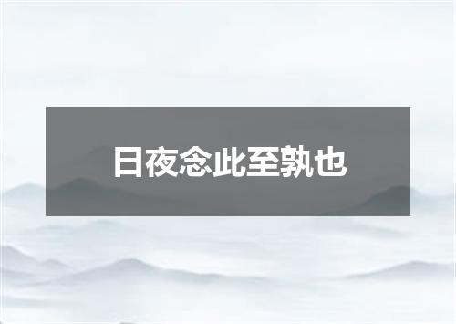 日夜念此至孰也